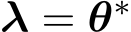  λ = θ∗ 