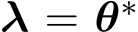 λ = θ∗