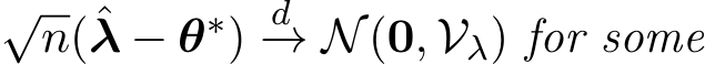 √n(ˆλ − θ∗) d−→ N(0, Vλ) for some