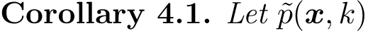 Corollary 4.1. Let ˜p(x, k)