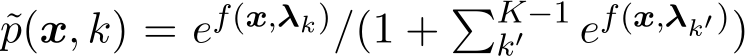 ˜p(x, k) = ef(x,λk)/(1 + �K−1k′ ef(x,λk′))