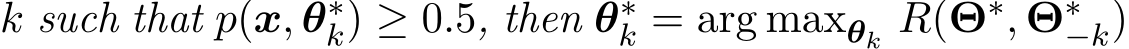  k such that p(x, θ∗k) ≥ 0.5, then θ∗k = arg maxθk R(Θ∗, Θ∗−k)