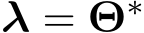  λ = Θ∗