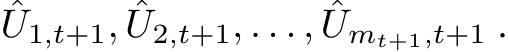 ˆU1,t+1, ˆU2,t+1, . . . , ˆUmt+1,t+1 .