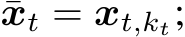  ¯xt = xt,kt;