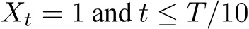  Xt = 1 and t ≤ T/10