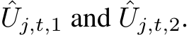 ˆUj,t,1 and ˆUj,t,2.