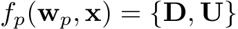 fp(wp, x) = {D, U}