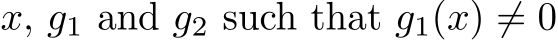  x, g1 and g2 such that g1(x) ̸= 0