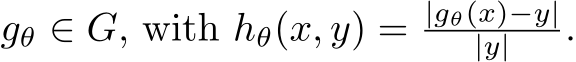  gθ ∈ G, with hθ(x, y) = |gθ(x)−y||y| .