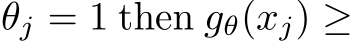  θj = 1 then gθ(xj) ≥