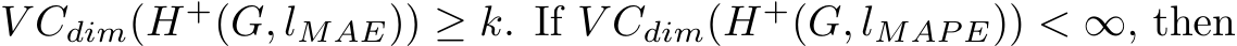  V Cdim(H+(G, lMAE)) ≥ k. If V Cdim(H+(G, lMAP E)) < ∞, then