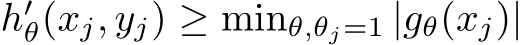  h′θ(xj, yj) ≥ minθ,θj=1 |gθ(xj)|