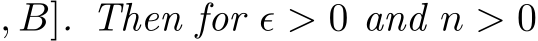 , B]. Then for ϵ > 0 and n > 0