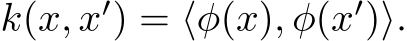  k(x, x′) = ⟨φ(x), φ(x′)⟩.