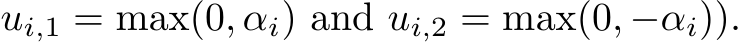  ui,1 = max(0, αi) and ui,2 = max(0, −αi)).