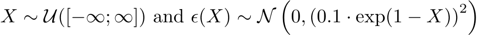  X ∼ U([−∞; ∞]) and ϵ(X) ∼ N�0, (0.1 · exp(1 − X))2�