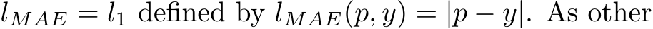  lMAE = l1 defined by lMAE(p, y) = |p − y|. As other