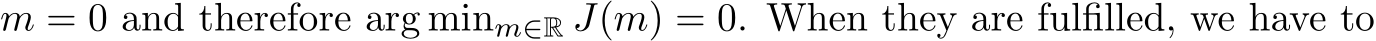 m = 0 and therefore arg minm∈R J(m) = 0. When they are fulfilled, we have to