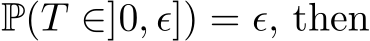  P(T ∈]0, ϵ]) = ϵ, then