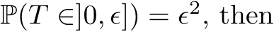 P(T ∈]0, ϵ]) = ϵ2, then