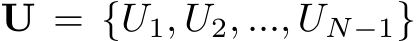  U = {U1, U2, ..., UN−1}