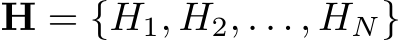  H = {H1, H2, . . . , HN}