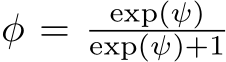 φ = exp(ψ)exp(ψ)+1