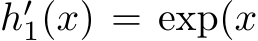  h′1(x) = exp(x