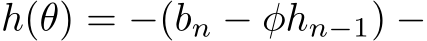  h(θ) = −(bn − φhn−1) −