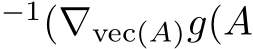 −1(∇vec(A)g(A