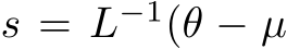  s = L−1(θ − µ