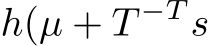  h(µ + T −T s
