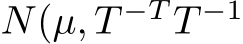 N(µ, T −T T −1