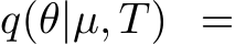  q(θ|µ, T) =