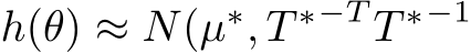  h(θ) ≈ N(µ∗, T ∗−T T ∗−1