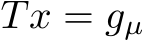  Tx = gµ