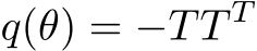  q(θ) = −TT T