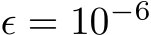  ϵ = 10−6