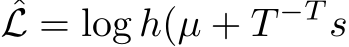 L = log h(µ + T −T s