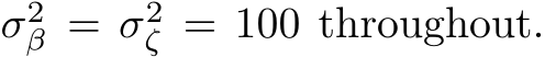  σ2β = σ2ζ = 100 throughout.