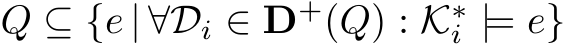  Q ⊆ {e | ∀Di ∈ D+(Q) : K∗i |= e}