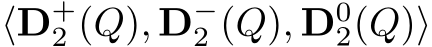  ⟨D+2 (Q), D−2 (Q), D02(Q)⟩