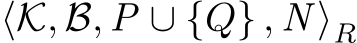  ⟨K, B, P ∪ {Q} , N ⟩R