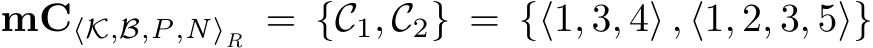 mC⟨K,B,P,N⟩R = {C1, C2} = {⟨1, 3, 4⟩ , ⟨1, 2, 3, 5⟩}