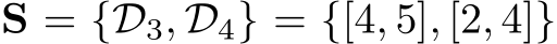  S = {D3, D4} = {[4, 5], [2, 4]}