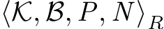 ⟨K, B, P, N ⟩R