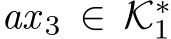  ax 3 ∈ K∗1