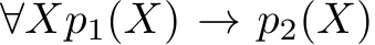  ∀Xp1(X) → p2(X)