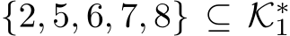 {2, 5, 6, 7, 8} ⊆ K∗1